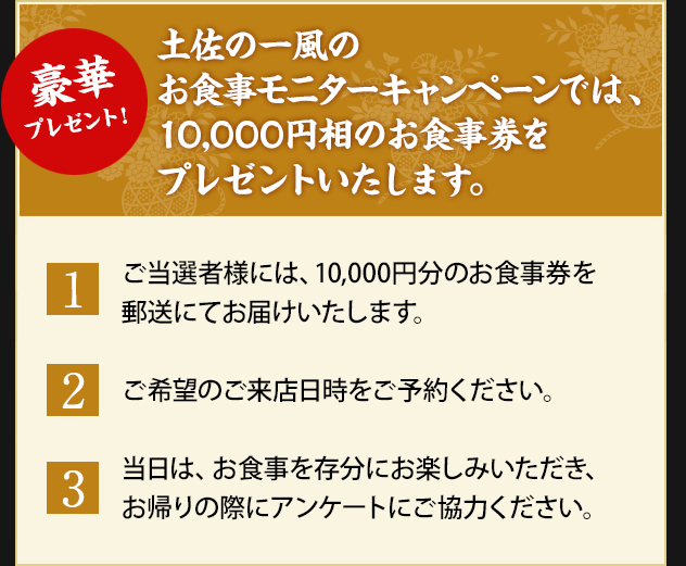 土佐の一風のお食事モニターキャンペーンでは、10,000円相のお食事券をプレゼントいたします。